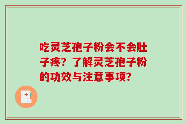 吃灵芝孢子粉会不会肚子疼？了解灵芝孢子粉的功效与注意事项？