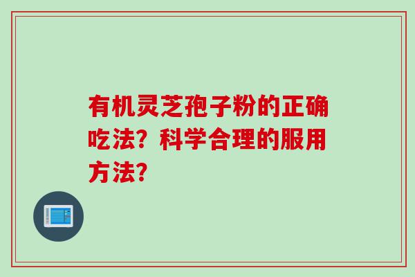 有机灵芝孢子粉的正确吃法？科学合理的服用方法？