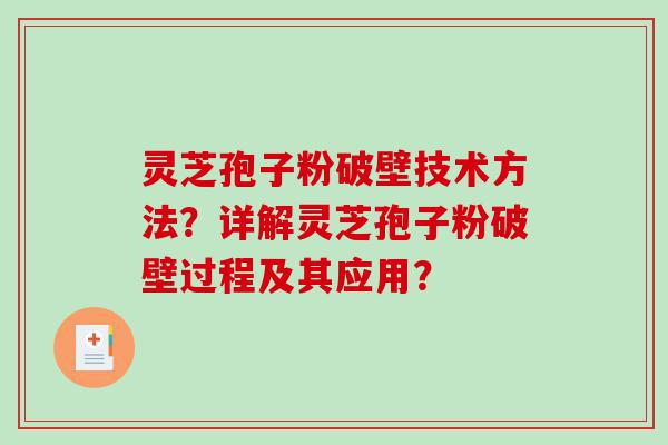 灵芝孢子粉破壁技术方法？详解灵芝孢子粉破壁过程及其应用？