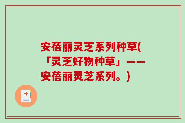 安蓓丽灵芝系列种草(「灵芝好物种草」——安蓓丽灵芝系列。)