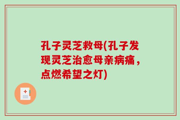 孔子灵芝救母(孔子发现灵芝治愈母亲病痛，点燃希望之灯)