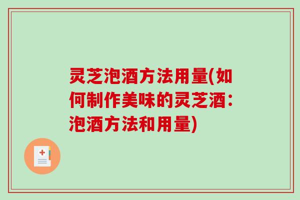灵芝泡酒方法用量(如何制作美味的灵芝酒：泡酒方法和用量)
