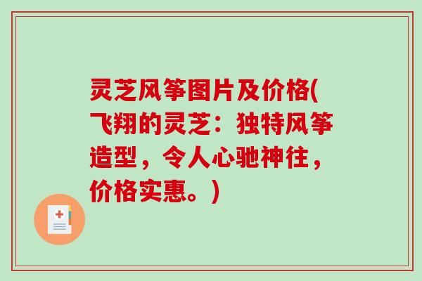 灵芝风筝图片及价格(飞翔的灵芝：独特风筝造型，令人心驰神往，价格实惠。)