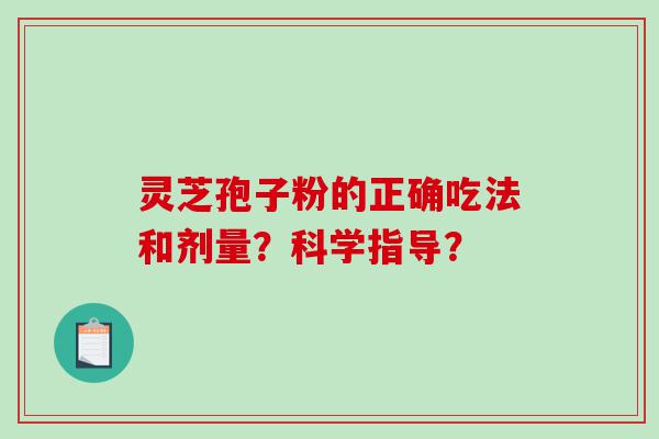 灵芝孢子粉的正确吃法和剂量？科学指导？