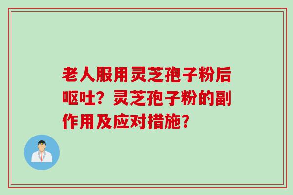 老人服用灵芝孢子粉后？灵芝孢子粉的副作用及应对措施？