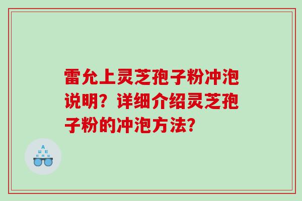雷允上灵芝孢子粉冲泡说明？详细介绍灵芝孢子粉的冲泡方法？