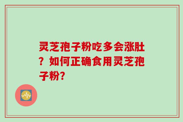 灵芝孢子粉吃多会涨肚？如何正确食用灵芝孢子粉？