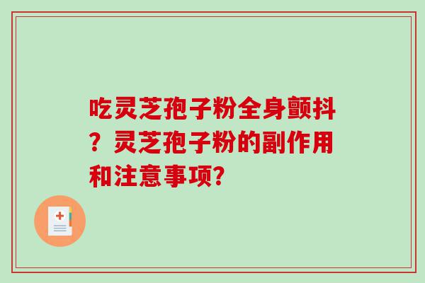 吃灵芝孢子粉全身颤抖？灵芝孢子粉的副作用和注意事项？