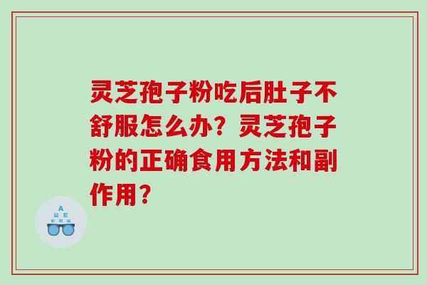 灵芝孢子粉吃后肚子不舒服怎么办？灵芝孢子粉的正确食用方法和副作用？