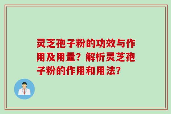 灵芝孢子粉的功效与作用及用量？解析灵芝孢子粉的作用和用法？