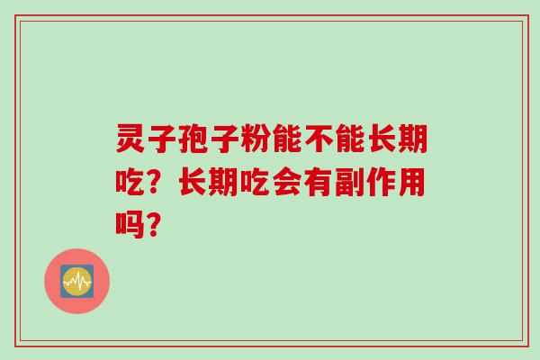 灵子孢子粉能不能长期吃？长期吃会有副作用吗？