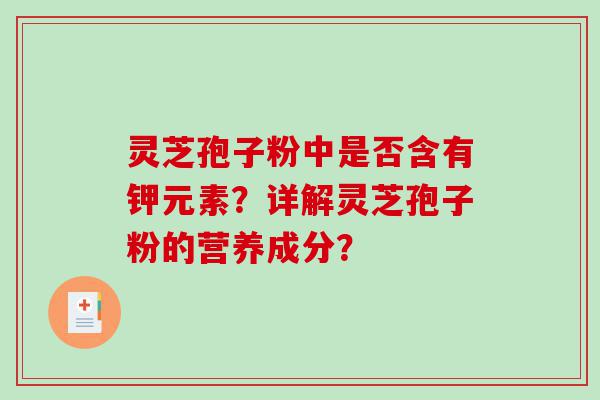 灵芝孢子粉中是否含有钾元素？详解灵芝孢子粉的营养成分？