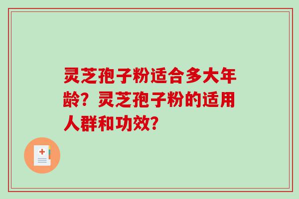 灵芝孢子粉适合多大年龄？灵芝孢子粉的适用人群和功效？