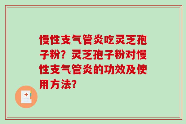 慢性支气管炎吃灵芝孢子粉？灵芝孢子粉对慢性支气管炎的功效及使用方法？
