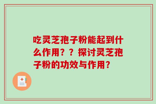 吃灵芝孢子粉能起到什么作用？？探讨灵芝孢子粉的功效与作用？