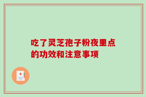 吃了灵芝孢子粉夜里点的功效和注意事项