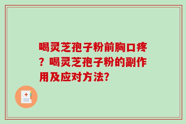 喝灵芝孢子粉前胸口疼？喝灵芝孢子粉的副作用及应对方法？