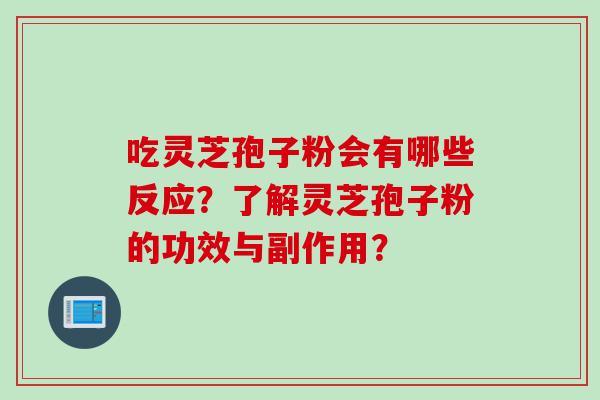 吃灵芝孢子粉会有哪些反应？了解灵芝孢子粉的功效与副作用？