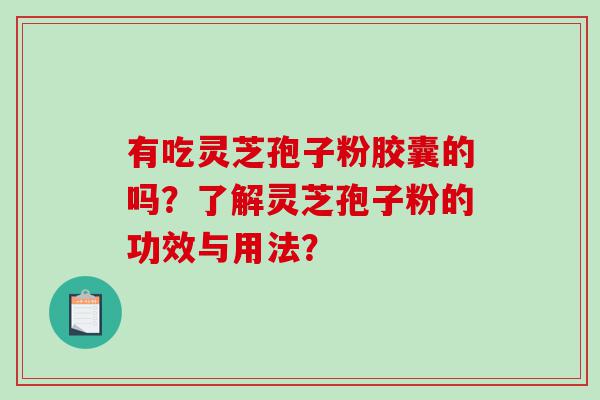 有吃灵芝孢子粉胶囊的吗？了解灵芝孢子粉的功效与用法？
