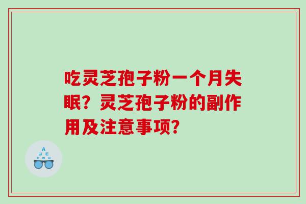 吃灵芝孢子粉一个月失眠？灵芝孢子粉的副作用及注意事项？