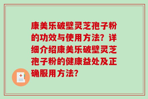 康美乐破壁灵芝孢子粉的功效与使用方法？详细介绍康美乐破壁灵芝孢子粉的健康益处及正确服用方法？