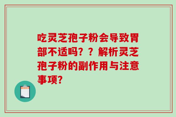 吃灵芝孢子粉会导致胃部不适吗？？解析灵芝孢子粉的副作用与注意事项？