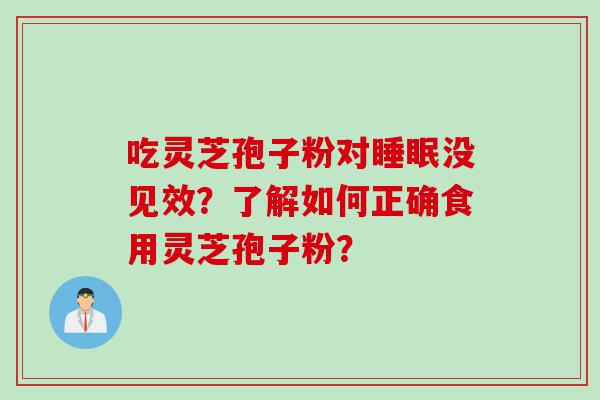 吃灵芝孢子粉对睡眠没见效？了解如何正确食用灵芝孢子粉？