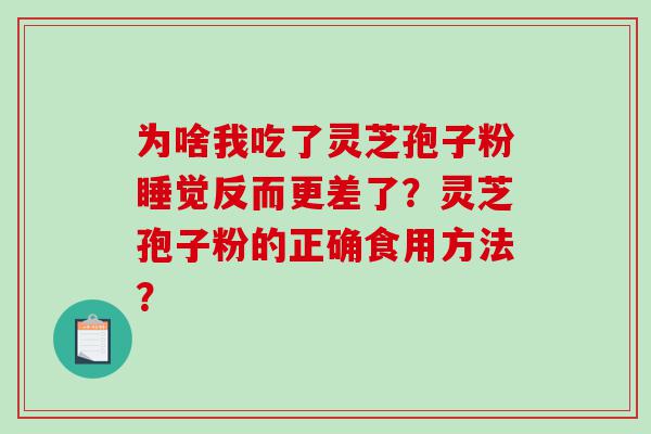 为啥我吃了灵芝孢子粉睡觉反而更差了？灵芝孢子粉的正确食用方法？