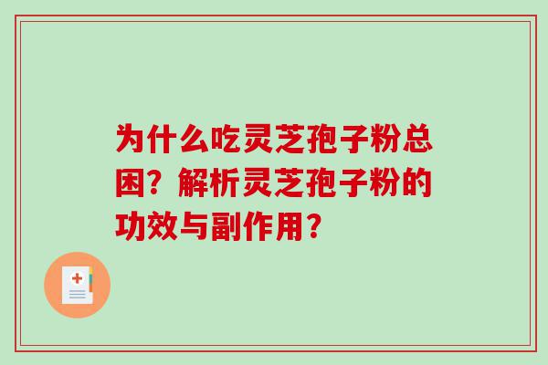 为什么吃灵芝孢子粉总困？解析灵芝孢子粉的功效与副作用？