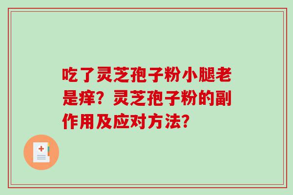 吃了灵芝孢子粉小腿老是痒？灵芝孢子粉的副作用及应对方法？