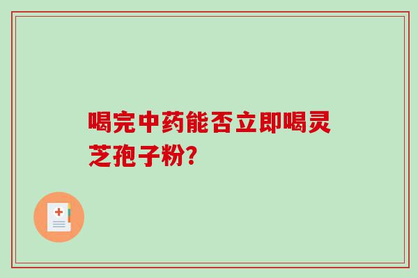 喝完能否立即喝灵芝孢子粉？