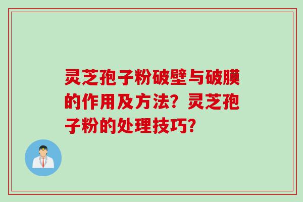 灵芝孢子粉破壁与破膜的作用及方法？灵芝孢子粉的处理技巧？