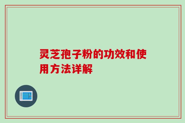 灵芝孢子粉的功效和使用方法详解