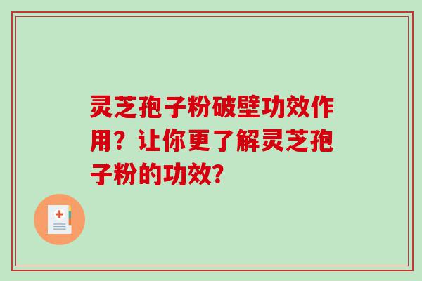 灵芝孢子粉破壁功效作用？让你更了解灵芝孢子粉的功效？