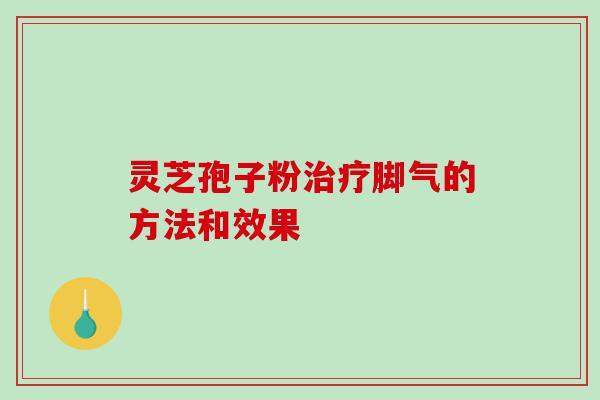 灵芝孢子粉治疗脚气的方法和效果