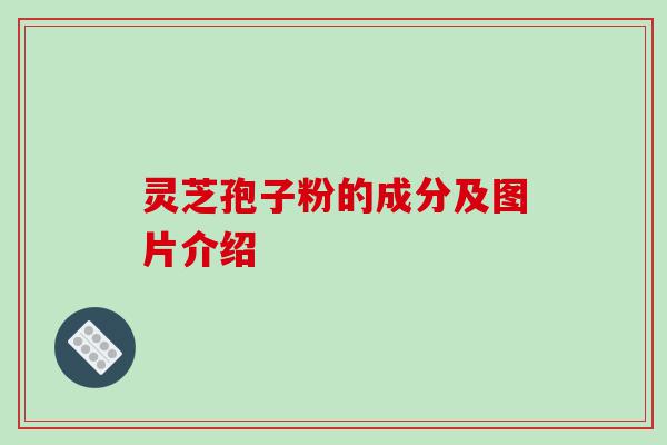 灵芝孢子粉的成分及图片介绍 灵芝孢子粉的成分及图片介绍