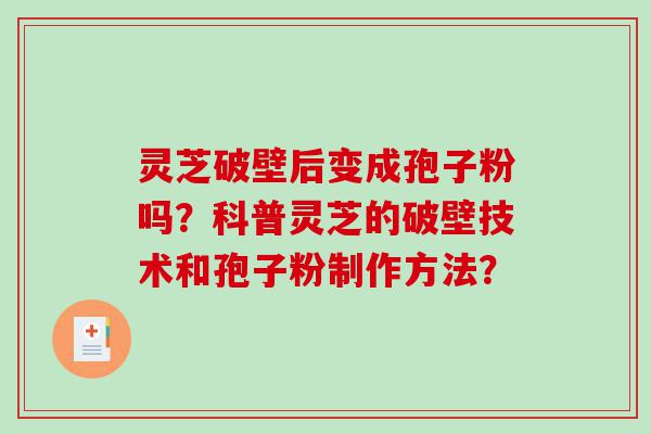 灵芝破壁后变成孢子粉吗？科普灵芝的破壁技术和孢子粉制作方法？