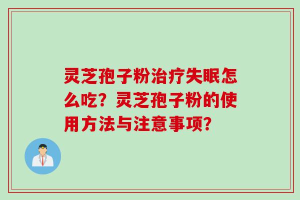 灵芝孢子粉怎么吃？灵芝孢子粉的使用方法与注意事项？