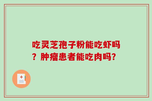 吃灵芝孢子粉能吃虾吗？肿瘤患者能吃肉吗？