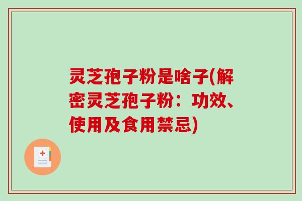 灵芝孢子粉是啥子(解密灵芝孢子粉：功效、使用及食用禁忌)