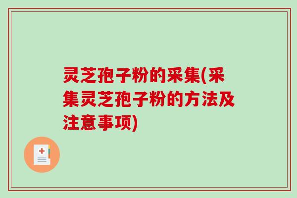 灵芝孢子粉的采集(采集灵芝孢子粉的方法及注意事项)