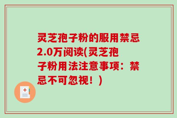 灵芝孢子粉的服用禁忌2.0万阅读(灵芝孢子粉用法注意事项：禁忌不可忽视！)