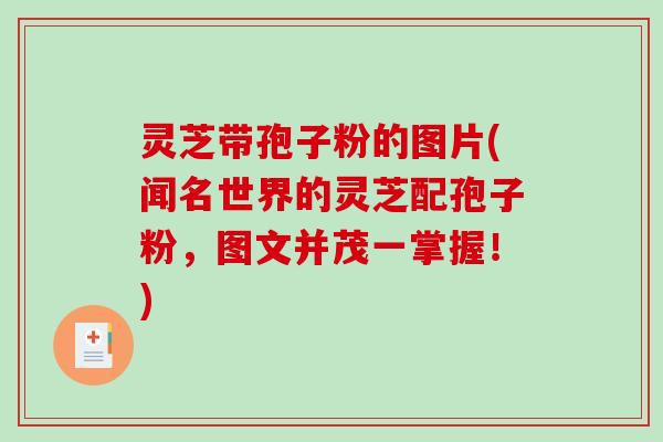 灵芝带孢子粉的图片(闻名世界的灵芝配孢子粉，图文并茂一掌握！)