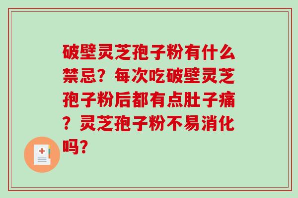 破壁灵芝孢子粉有什么禁忌？每次吃破壁灵芝孢子粉后都有点肚子痛？灵芝孢子粉不易消化吗？