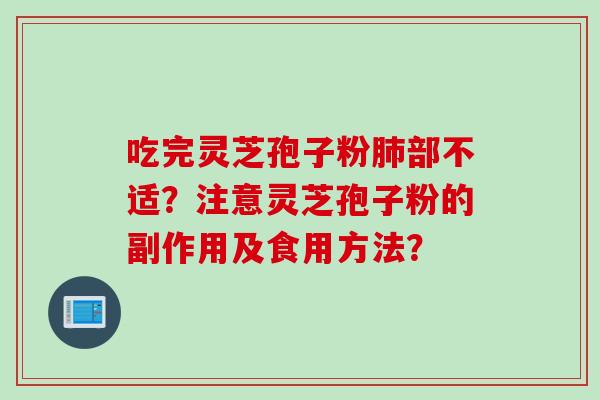 吃完灵芝孢子粉肺部不适？注意灵芝孢子粉的副作用及食用方法？