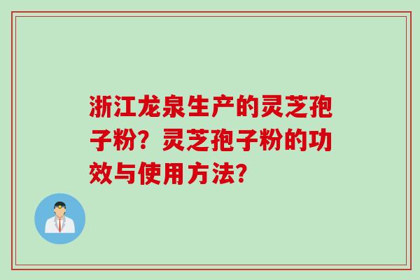 浙江龙泉生产的灵芝孢子粉？灵芝孢子粉的功效与使用方法？