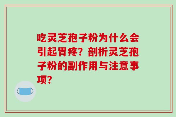 吃灵芝孢子粉为什么会引起胃疼？剖析灵芝孢子粉的副作用与注意事项？