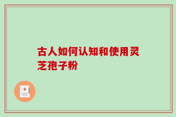 古人如何认知和使用灵芝孢子粉