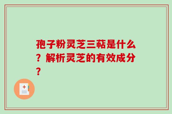 孢子粉灵芝三萜是什么？解析灵芝的有效成分？