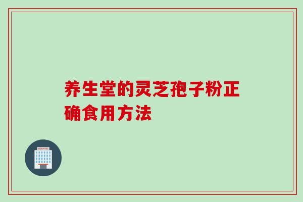 养生堂的灵芝孢子粉正确食用方法